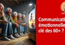 Communication émotionnelle : clé des 60+ ?