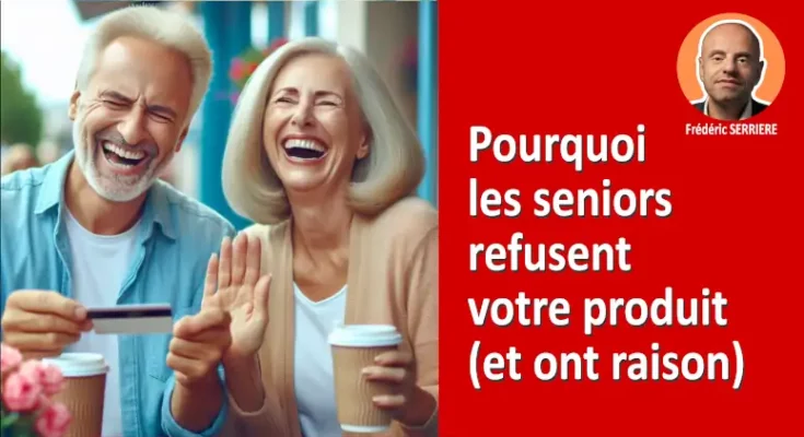 Pourquoi les seniors refusent votre produit (et ont raison)