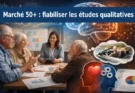 Marché 50+ : fiabiliser les études qualitatives
